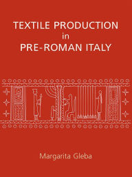 Title: Textile Production in Pre-Roman Italy, Author: Margarita Gleba