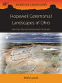 Hopewell Ceremonial Landscapes of Ohio: More Than Mounds and Geometric Earthworks