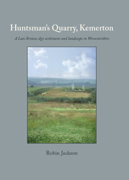 Huntsman's Quarry, Kemerton: A Late Bronze Age settlement and landscape in Worcestershire