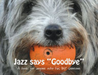 Title: Jazz says Goodbye: A book for anyone who has lost someone, Author: Victoria Bryan