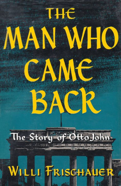 The Man Who Came Back: The Story of Otto John
