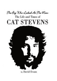 Title: The Boy Who Looked at the Moon: The Life and Times of Cat Stevens, Author: David Evans
