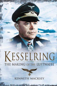 Title: Kesselring: The Making of the Luftwaffe, Author: Kenneth Macksey