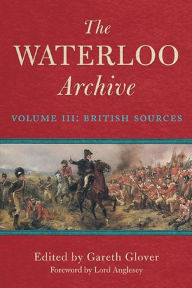 Title: The Waterloo Archive: Volume III: British Sources, Author: Gareth Glover