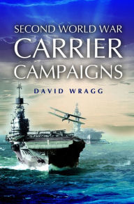Title: Second World War Carrier Campaigns, Author: David Wragg