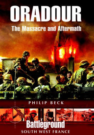 Title: Oradour: The Massacre and Aftermath, Author: Philip Beck