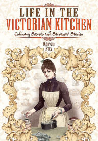 Title: Life in the Victorian Kitchen: Culinary secrets and servants' stories, Author: Karen Foy