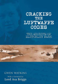 Title: Cracking the Luftwaffe Codes: The Secrets of Bletchley Park, Author: Gwen Watkins