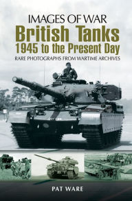 Title: British Tanks: 1945 to the Present Day, Author: Pat Ware