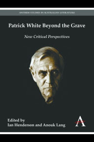 Title: Patrick White Beyond the Grave, Author: Ian Henderson
