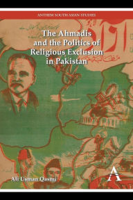 Title: The Ahmadis and the Politics of Religious Exclusion in Pakistan, Author: Ali Usman Qasmi
