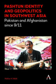 Title: Pashtun Identity and Geopolitics in Southwest Asia: Pakistan and Afghanistan since 9/11, Author: Iftikhar H. Malik