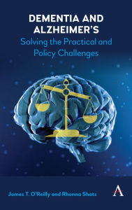 Title: Dementia and Alzheimer's: Solving the Practical and Policy Challenges, Author: James O'Reilly