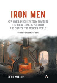 Title: Iron Men: How One London Factory Powered the Industrial Revolution and Shaped the Modern World, Author: David Waller