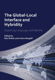 Title: The Global-Local Interface and Hybridity: Exploring Language and Identity, Author: Rani Rubdy