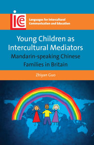 Title: Young Children as Intercultural Mediators: Mandarin-speaking Chinese Families in Britain, Author: Zhiyan Guo