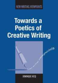 Title: Towards a Poetics of Creative Writing, Author: Dominique Hecq
