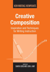 Title: Creative Composition: Inspiration and Techniques for Writing Instruction, Author: Danita Berg