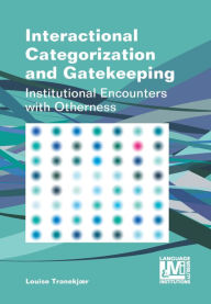 Title: Interactional Categorization and Gatekeeping: Institutional Encounters with Otherness, Author: Louise Tranekjær
