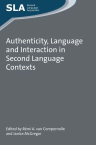 Title: Authenticity, Language and Interaction in Second Language Contexts, Author: R mi A. van Compernolle