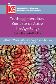 Title: Teaching Intercultural Competence Across the Age Range: From Theory to Practice, Author: Manuela Wagner