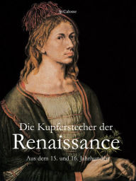 Title: Die Kupferstecher der Renaissance, Author: Jp Calosse
