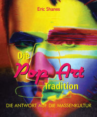 Title: Die Pop Art Tradition - Die antwort auf die Massenkultur, Author: Eric Shanes
