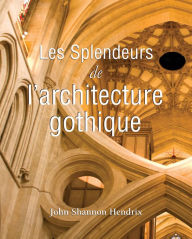 Title: La splendeur de l'architecture gothique anglaise, Author: John Shannon Hendrix