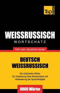 Title: Weissrussischer Wortschatz fï¿½r das Selbststudium - 9000 Wï¿½rter, Author: Andrey Taranov