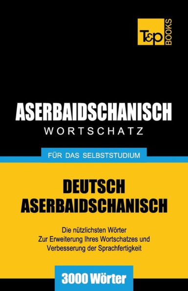 Aserbaidschanischer Wortschatz fï¿½r das Selbststudium - 3000 Wï¿½rter