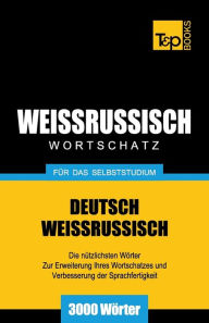 Title: Weissrussischer Wortschatz fï¿½r das Selbststudium - 3000 Wï¿½rter, Author: Andrey Taranov