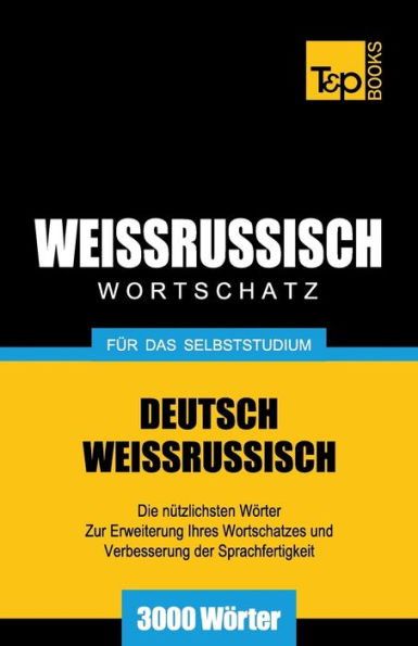 Weissrussischer Wortschatz fï¿½r das Selbststudium - 3000 Wï¿½rter