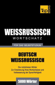 Title: Weissrussischer Wortschatz fï¿½r das Selbststudium - 5000 Wï¿½rter, Author: Andrey Taranov