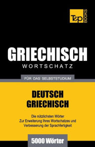Title: Griechischer Wortschatz fï¿½r das Selbststudium - 5000 Wï¿½rter, Author: Andrey Taranov