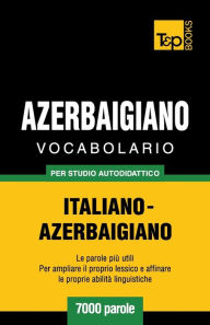 Title: Vocabolario Italiano-Azerbaigiano per studio autodidattico - 7000 parole, Author: Andrey Taranov