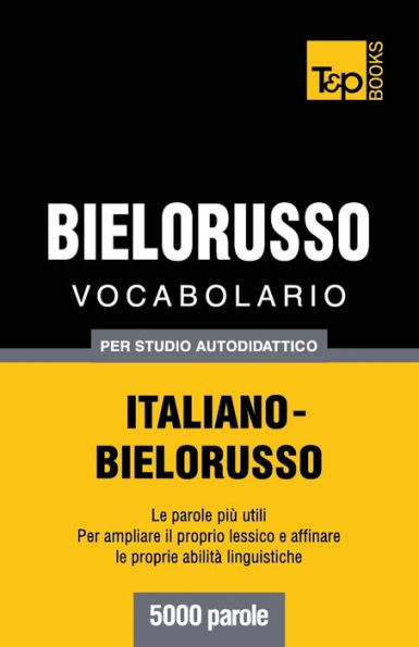 Vocabolario Italiano-Bielorusso per studio autodidattico - 5000 parole