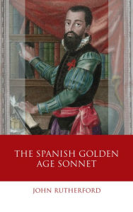 Title: The Spanish Golden Age Sonnet, Author: John Rutherford
