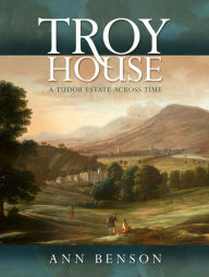 Title: Troy House: A Tudor Estate Across Time, Author: Ann Benson