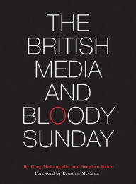 Title: The British Media and Bloody Sunday, Author: Greg McLaughlin
