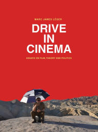 Title: Drive in Cinema: Essays on Film, Theory and Politics, Author: Marc James Léger
