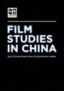 Film Studies in China: Selected Writings from Contemporary Cinema