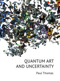 Title: Quantum Art & Uncertainty, Author: Paul Thomas