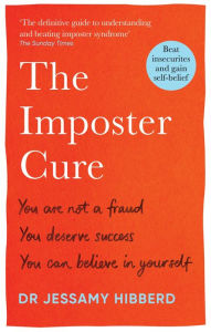 Title: The Imposter Cure: Beat insecurities and gain self-belief, Author: Dr Jessamy Hibberd