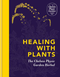 Title: Healing with Plants: The Chelsea Physic Garden Herbal, Author: Chelsea Physic Garden