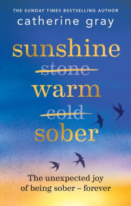 Title: Sunshine Warm Sober: The unexpected joy of being sober - forever, Author: Catherine Gray