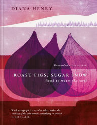 Title: Roast Figs, Sugar Snow: Food to Warm the Soul, Author: Diana Henry