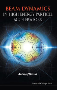 Title: Beam Dynamics In High Energy Particle Accelerators, Author: Andrzej Wolski