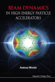 Title: BEAM DYNAMICS IN HIGH ENERGY PARTICLE ACCELERATORS, Author: Andrzej Wolski