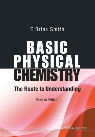 Title: Basic Physical Chemistry: The Route To Understanding (Revised Edition), Author: E Brian Smith