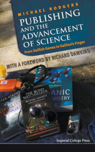 Title: Publishing And The Advancement Of Science: From Selfish Genes To Galileo's Finger, Author: Michael Rodgers